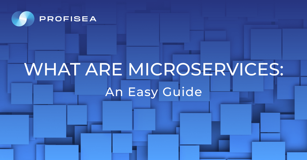 What Are Microservices: An Easy Guide - Profisea