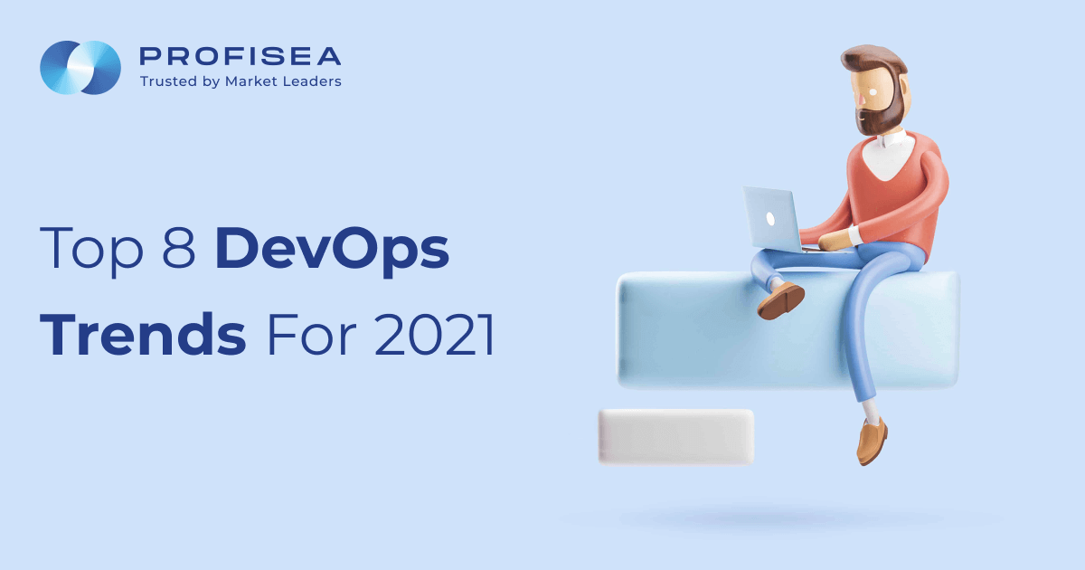 Top 8 DevOps Trends for 2021 - Profisea