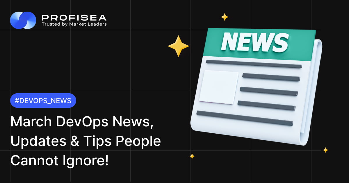 March DevOps News, Updates & Tips DevOps People Will Love! Part 1. - Profisea