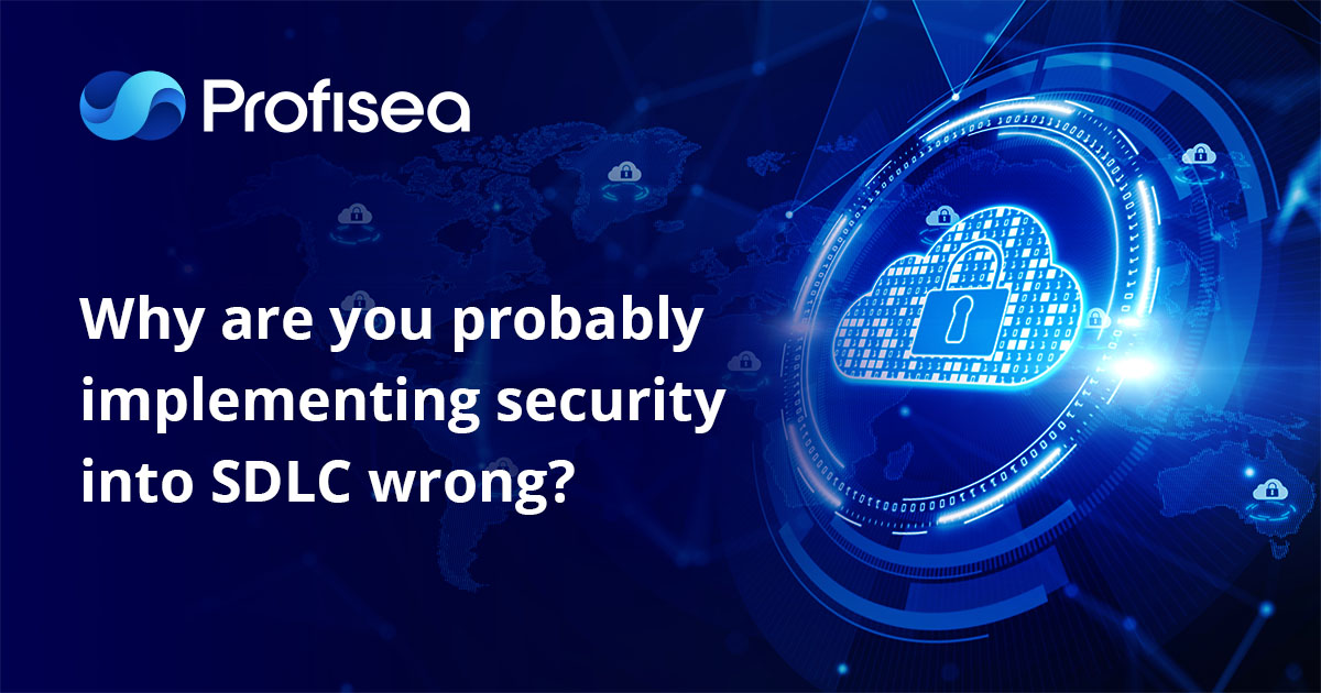 Why Are You Probably Implementing Security into SDLC Wrong? - Profisea