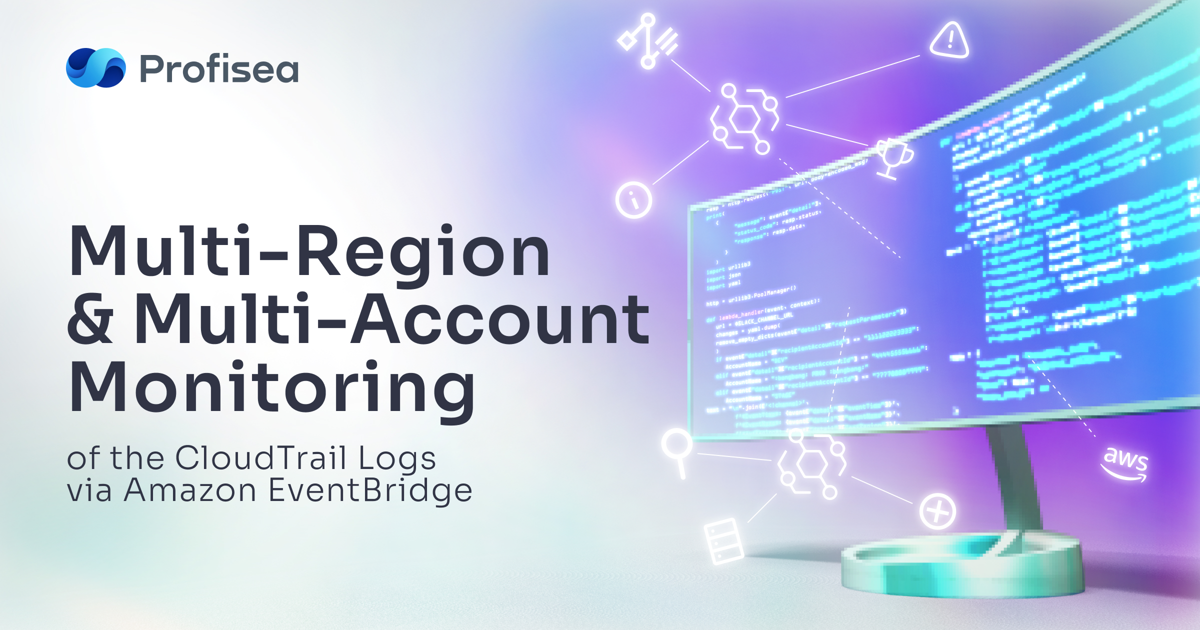 Multi-Region and Multi-Account Monitoring of the CloudTrail Logs via Amazon EventBridge - Profisea